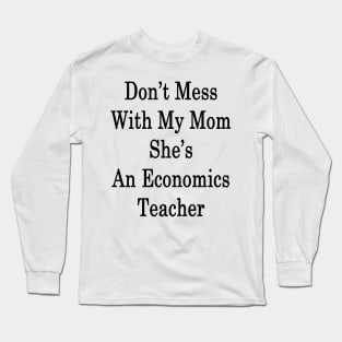 Don't Mess With My Mom She's An Economics Teacher Long Sleeve T-Shirt